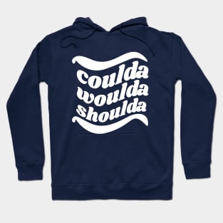 Coulda Woulda Shoulda Hoodie